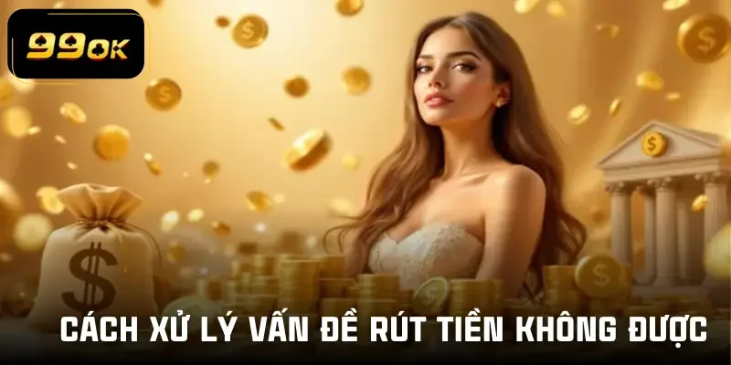 rut-tien-99ok-xu-ly-van-de