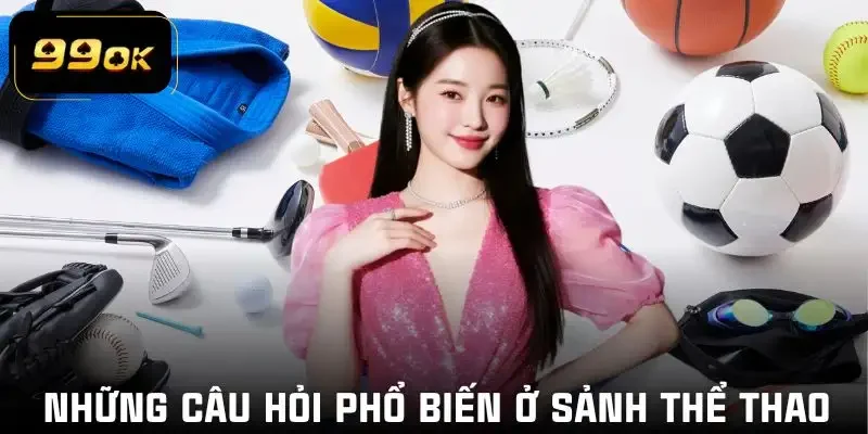 the-thao-99ok-cau-hoi-thuong-gap